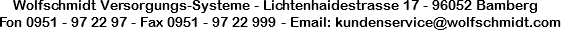 Wolfschmidt Versorgungs-Systeme - Lichtenhaidestrasse 17 - 96052 Bamberg Fon 0951 - 97 22 97 - Fax 0951 - 97 22 999 - Email: kundenservice@wolfschmidt.com
